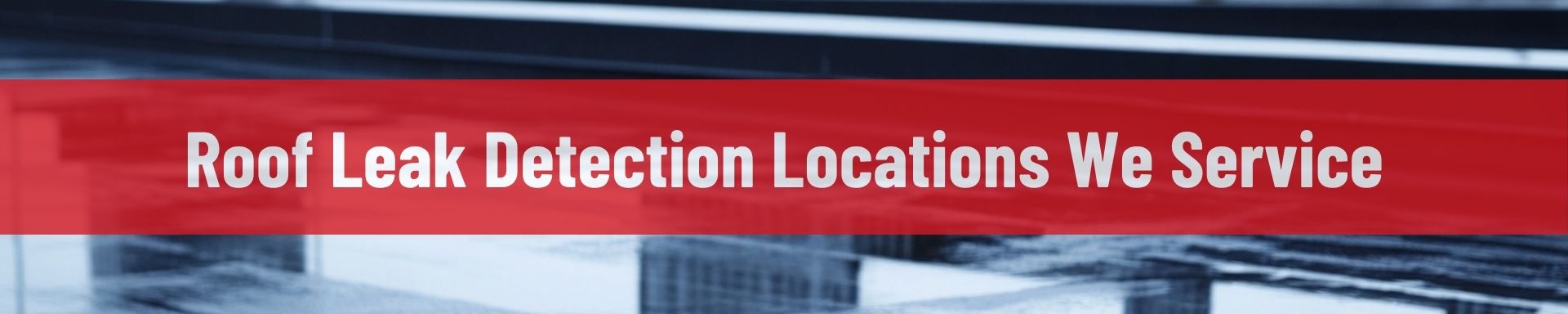 location/roof-leak-detection-locations-we-service.jpg