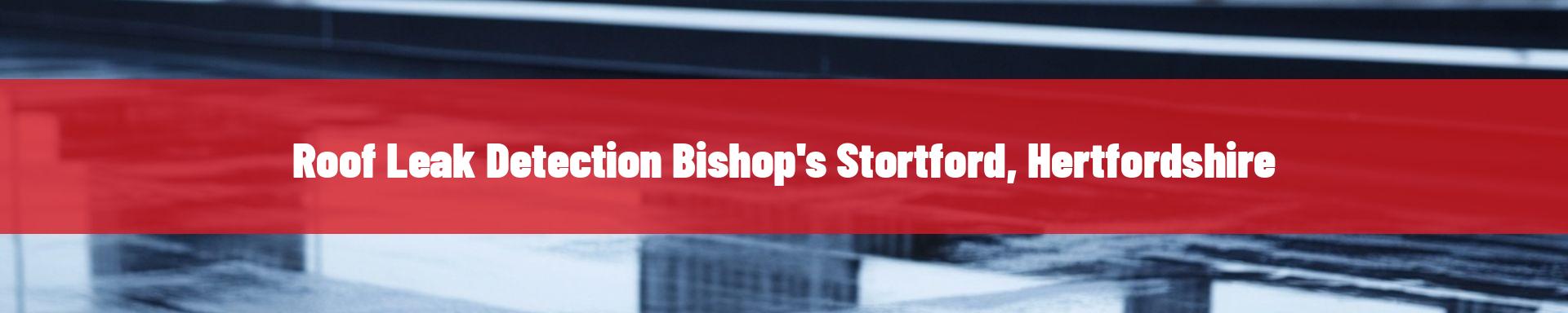 roof leak detection Bishop's Stortford, Hertfordshire