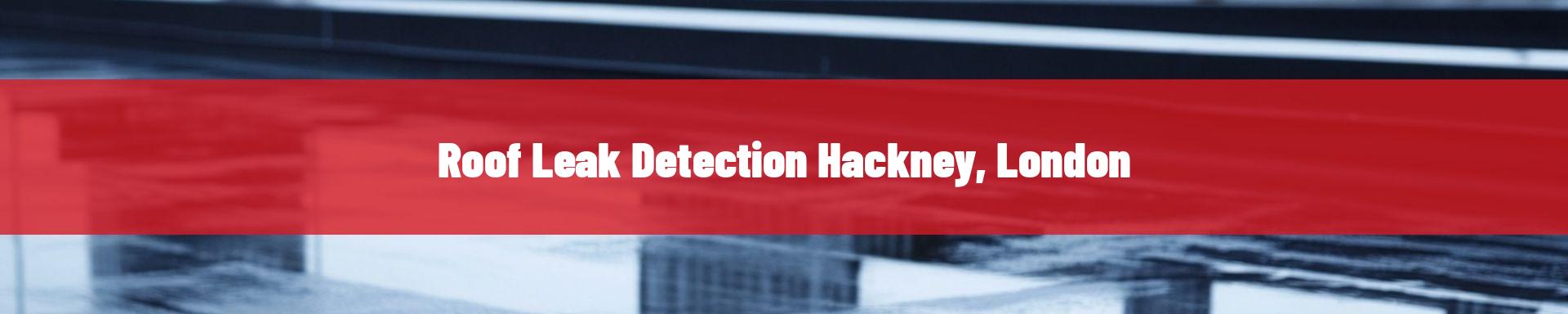 roof leak detection Hackney, London