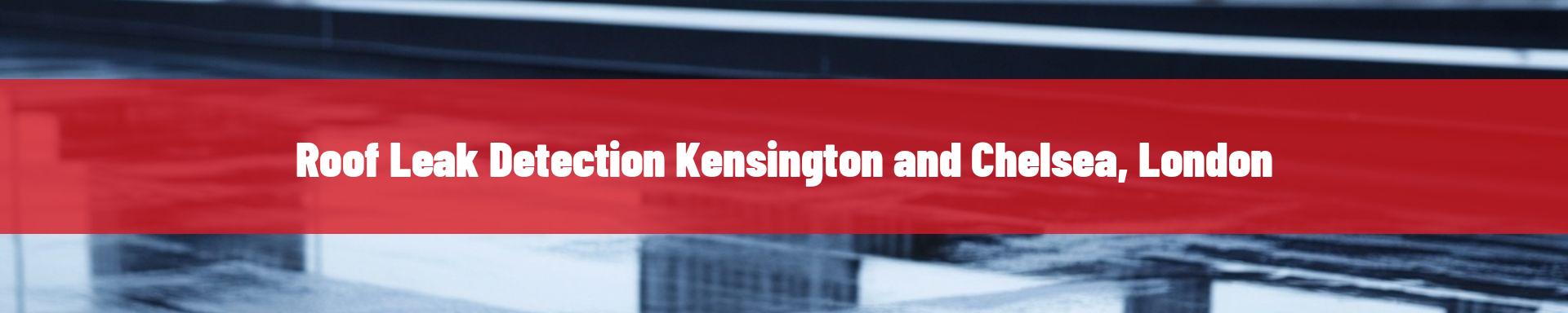 roof-leak-detection-Kensington and Chelsea, London