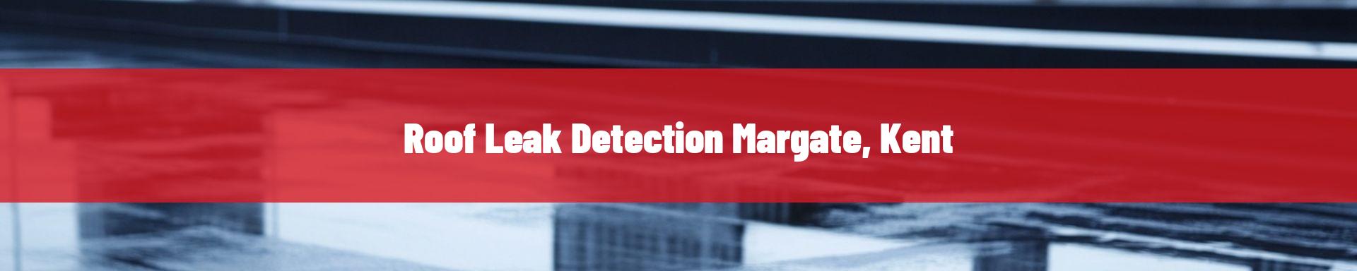 roof-leak-detection-Margate, Kent