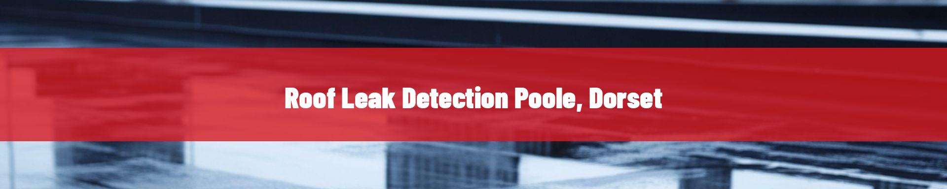 roof-leak-detection-Poole, Dorset